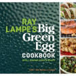 Ray Lampe s Big Green Egg Cookbook: Grill, Smoke, Bake & Roast by Ray Lampe on Sale