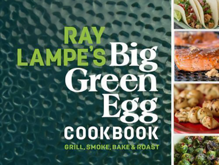 Ray Lampe s Big Green Egg Cookbook: Grill, Smoke, Bake & Roast by Ray Lampe on Sale