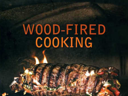 Wood-Fired Cooking: Techniques and Recipes for the Grill, Backyard Oven, Fireplace, and Campfire Discount