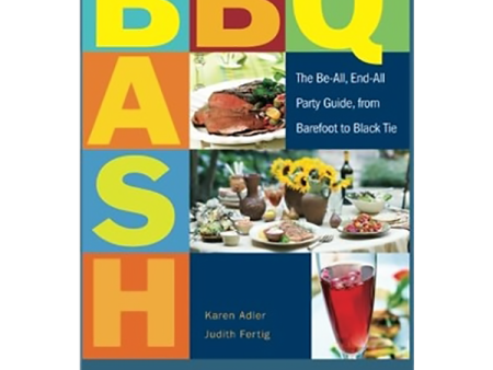 BBQ Bash: The Be-All, End-All Party Guide, From Barefoot To Black Tie by Karen Adler and Judith Fertig Cheap