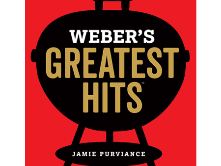 Weber s Greatest Hits: 125 Classic Recipes for Every Grill by Jamie Purviance For Cheap